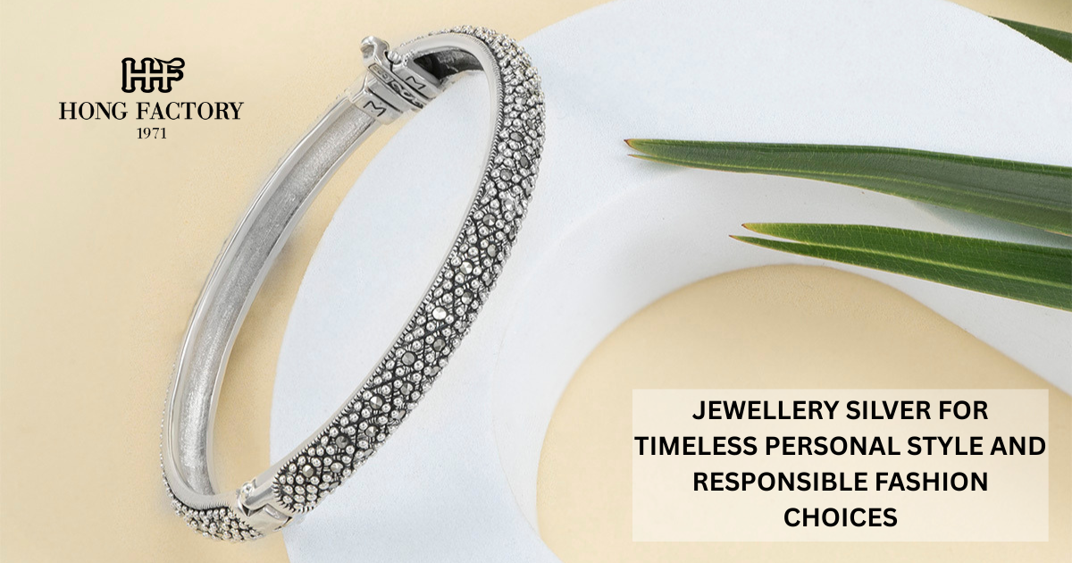 JEWELLERY SILVER FOR TIMELESS PERSONAL STYLE AND RESPONSIBLE FASHION CHOICES